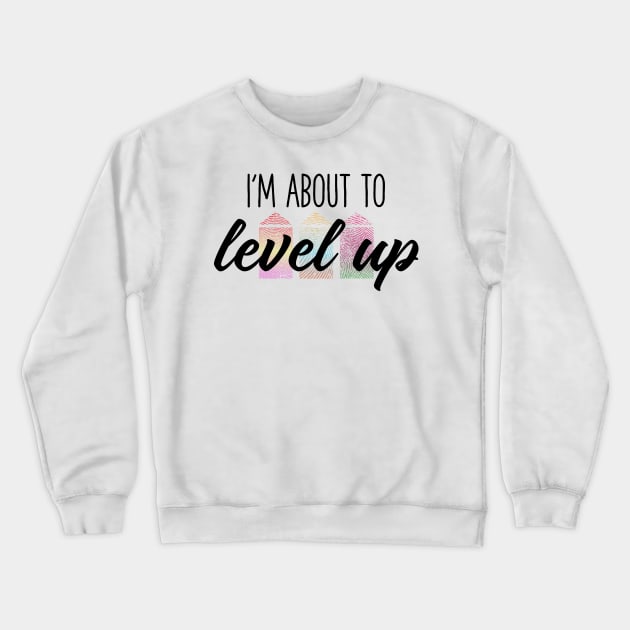 About To Level Up Crewneck Sweatshirt by E11evate